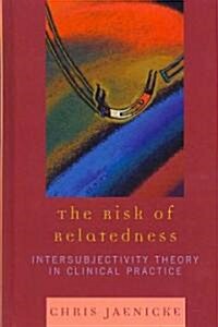 The Risk of Relatedness: Intersubjectivity Theory in Clinical Practice (Hardcover)