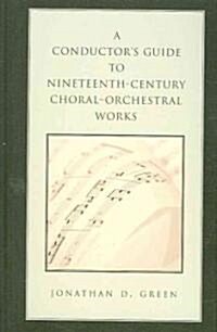 A Conductors Guide to Nineteenth-Century Choral-Orchestral Works (Hardcover)