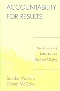 Accountability for Results: The Realities of Data-Driven Decision Making (Hardcover)