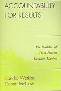 Accountability for Results: The Realities of Data-Driven Decision Making (Paperback)