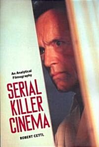 Serial Killer Cinema: An Analytical Filmography with an Introduction (Paperback)