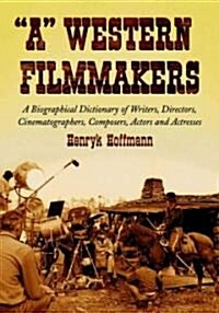 A Western Filmmakers: A Biographical Dictionary of Writers, Directors, Cinematographers, Composers, Actors and Actresses (Paperback)