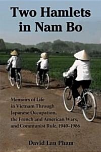 Two Hamlets in Nam Bo: Memoirs of Life in Vietnam Through Japanese Occupation, the French and American Wars, and Communist Rule, 1940-1986             (Paperback)