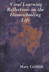 Viral Learning: Reflections on the Homeschooling Life (Paperback)