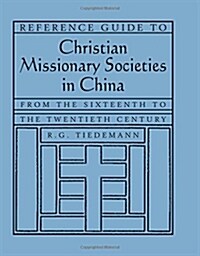 Reference Guide to Christian Missionary Societies in China: From the Sixteenth to the Twentieth Century : From the Sixteenth to the Twentieth Century (Hardcover)