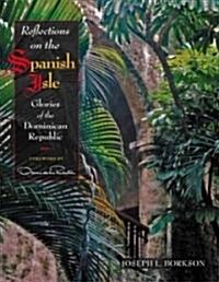 Reflections on the Spanish Isle, Glories of the Dominican Republic (Hardcover, 1st)
