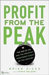 Profit from the Peak : The End of Oil and the Greatest Investment Event of the Century (Hardcover)