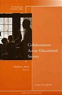 Collaborations Across Educational Sectors : New Directions for Community Colleges, Number 139 (Paperback)