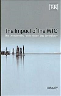 The Impact of the WTO : The Environment, Public Health and Sovereignty (Hardcover)