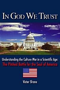 In God We Trust: Understanding the Culture War in a Scientific Age: The Pitched Battle for the Soul of America (Paperback)