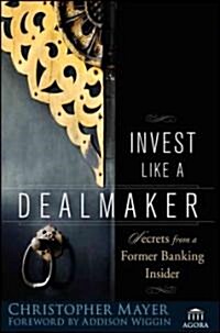 Invest Like a Dealmaker : Secrets from a Former Banking Insider (Hardcover)