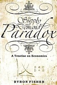 The Supply and Demand Paradox: A Treatise on Economics (Paperback)
