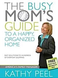 The Busy Moms Guide to a Happy, Organized Home: Fast Solutions to Hundreds of Everyday Dilemmas (Paperback)