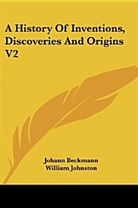 A History of Inventions, Discoveries and Origins V2 (Paperback)