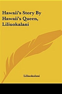 Hawaiis Story by Hawaiis Queen, Liliuokalani (Paperback)