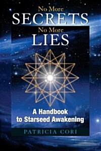 No More Secrets, No More Lies: A Handbook to Starseed Awakening (Paperback)