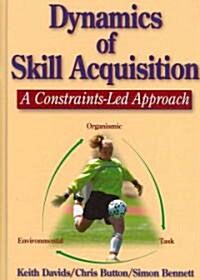 Dynamics of Skill Acquisition: A Constraints-Led Approach (Hardcover)