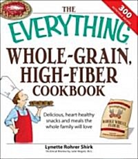 The Everything Whole Grain, High Fiber Cookbook: Delicious, Heart-Healthy Snacks and Meals the Whole Family Will Love (Paperback)