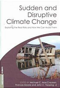 Sudden and Disruptive Climate Change : Exploring the Real Risks and How We Can Avoid Them (Paperback)