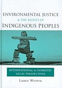 Environmental Justice and the Rights of Indigenous Peoples : International and Domestic Legal Perspectives (Hardcover)