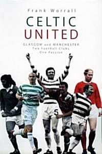 Celtic United : Glasgow and Manchester - Two Football Clubs, One Passion (Paperback)