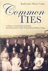 Common Ties: A History of Textile Industrial Institute, Spartanburg Junior College & Spartanburg Methodist College (Paperback)