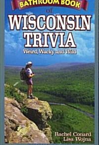 Bathroom Book of Wisconsin Trivia: Weird, Wacky and Wild (Paperback)