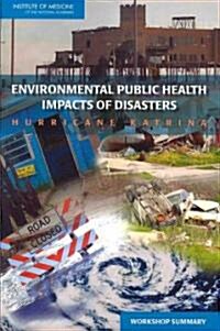 Environmental Public Health Impacts of Disasters: Hurricane Katrina: Workshop Summary (Paperback)