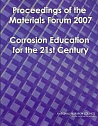 Proceedings of the Materials Forum 2007: Corrosion Education for the 21st Century (Paperback)