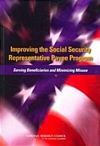 Improving the Social Security Representative Payee Program: Serving Beneficiaries and Minimizing Misuse                                                (Paperback)