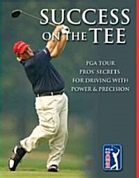Success on the Tee: PGA Tour Pros Secrets for Driving with Power & Precision (Paperback)