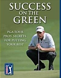 Success on the Green: PGA Tour Pros Secrets for Putting Your Best (Paperback)