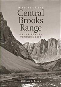 The History of the Central Brooks Range: Gaunt Beauty, Tenuous Life (Paperback)