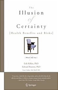 The Illusion of Certainty: Health Benefits and Risks (Paperback, 2007)