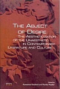 The Abject of Desire: The Aestheticization of the Unaesthetic in Contemporary Literature and Culture (Paperback)