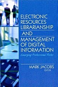 Electronic Resources Librarianship and Management of Digital Information: Emerging Professional Roles (Hardcover)