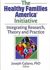 The Healthy Families America Initiative: Integrating Research, Theory and Practice (Paperback)