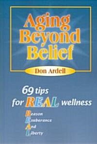 Aging Beyond Belief: 69 Tips for Real Wellness (Paperback)