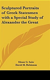 Sculptured Portraits of Greek Statesmen with a Special Study of Alexander the Great (Hardcover)