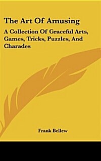 The Art of Amusing: A Collection of Graceful Arts, Games, Tricks, Puzzles, and Charades (Hardcover)