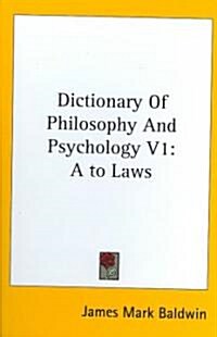 Dictionary of Philosophy and Psychology V1: A to Laws (Hardcover)