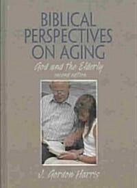 Biblical Perspectives on Aging: God and the Elderly, Second Edition (Hardcover, Revised)