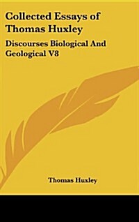 Collected Essays of Thomas Huxley: Discourses Biological and Geological V8 (Hardcover)