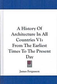 A History of Architecture in All Countries V1: From the Earliest Times to the Present Day (Hardcover)