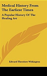 Medical History from the Earliest Times: A Popular History of the Healing Art (Hardcover)