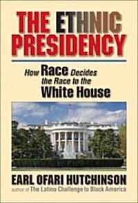 The Ethnic Presidency: How Race Decides the Race to the White House (Paperback)