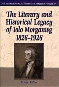 The Literary and Historical Legacy of Iolo Morganwg,1826-1926 (Hardcover)