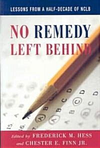 No Remedy Left Behind: Lessons from a Half-Decade of NCLB (Paperback)