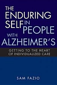 The Enduring Self in People with Alzheimers: Getting to the Heart of Individualized Care (Paperback)