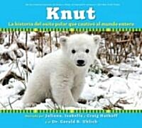 Knut: La Historia del Osito Polar Que Cautivo Al Mundo Entero (Paperback)